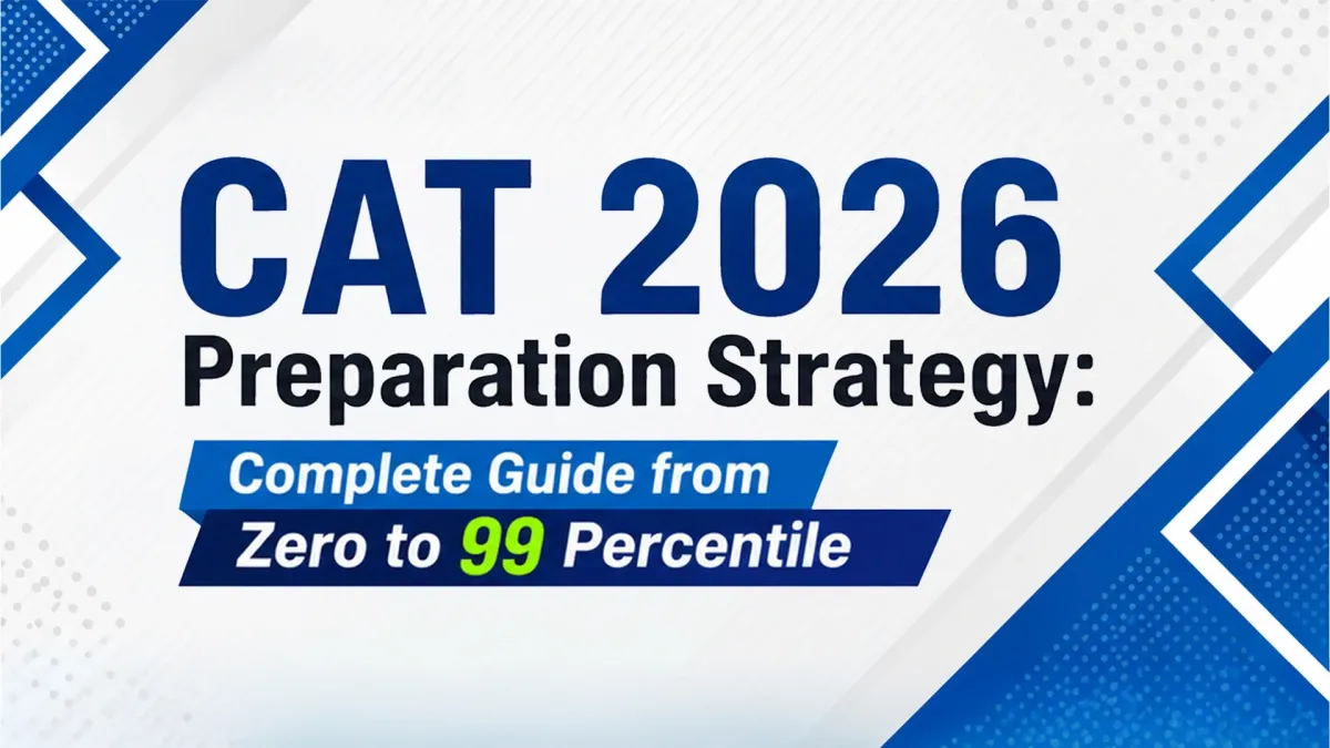CAT 2026 Preparation Strategy: A Complete Roadmap to Score 99+ Percentile